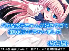 バカなお兄ちゃんが好きすぎて催○術かけちゃいました  <総集編>