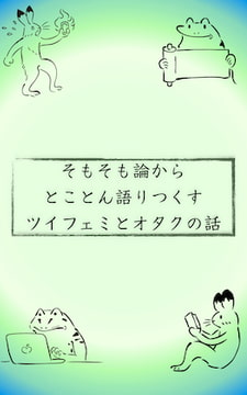 そもそも論からとことん語りつくすツイフェミとオタクの話 [使用済みの帝国]