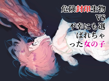 危険封印生物VS不幸にも選ばれちゃった女の子 [バイオ納豆堂]