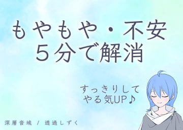 理由のわからないもやもや・不安を5分で解消して、スッキリとやることにとりかかれる誘導音声 [深層音域]