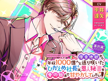 【お試し版】借金地獄から年収1000億へと返り咲いたひかえめ社長は、恩人秘書を骨の髄まで甘やかしていたい【番外編】 [toxic unicorn]