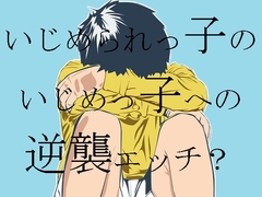 いじめられっ子のいじめっ子への逆襲エッチ? [ラッパナイップル]