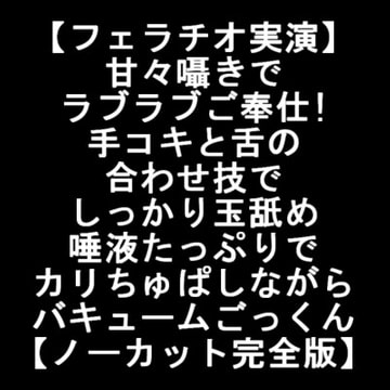 【フェラチオ実演】甘々囁きでラブラブご奉仕!手コキと舌の合わせ技でしっかり玉舐め 唾液たっぷりでカリちゅぱしながらバキュームごっくん【ノーカット完全版】 [LOVE&HATE]