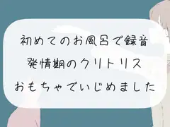 【実演オナニー】初めてのお風呂で録音。発情期のクリトリスおもちゃでいじめました