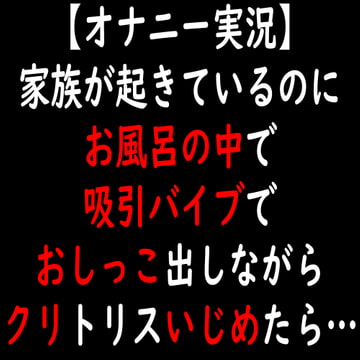 【オナニー実況】家族が起きているのにお風呂の中で吸引バイブでおしっこ出しながらクリトリスいじめたら… [moon cat]
