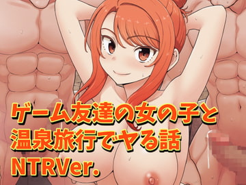 ゲーム友達の女の子と温泉旅行でヤる話NTRver. [血まみれ屋敷]