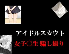 アイドルスカウト 女子〇生騙し撮り