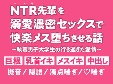 NTR先輩を溺愛濃密セックスで快楽メス堕ちさせる話～執着男子大学生の行き過ぎた愛情～ [狡猾チワワ本舗]