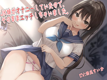 JK妹がオナニーしていたので、そのままエッチしちゃいました。 [みやこ庵]