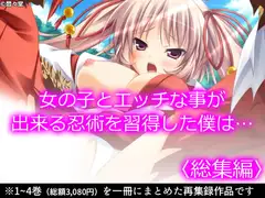 女の子とエッチな事が出来る忍術を習得した僕は…  <総集編>