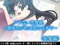 アブない性教育。～優等生が牝に堕ちるまで～  <総集編>