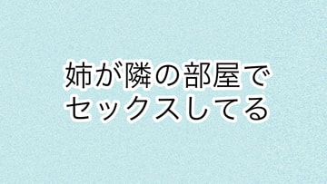 姉が隣の部屋でセックスしてる [あまやどり]