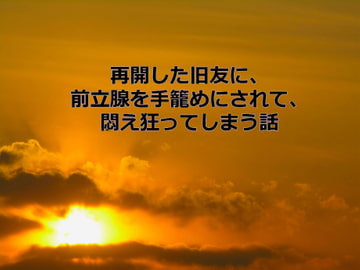再開した旧友に前立腺を手籠めにされて悶え狂ってしまう話 [Ruru管轄区]