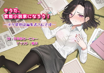 そうだ、官能小説家になろう!～ネタ提供は編集者さんです～ [サードニクス]