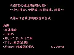 ドS警官の被虐嗜好取り調べ～身体検査、小便飯、産卵食事、精飲～