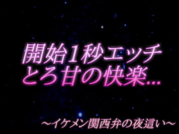 【開始1秒エッチ】～イケメン関西弁の夜○い～ [森あっくん メルトVoice]