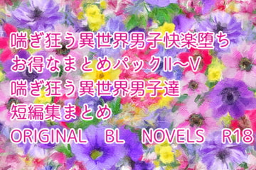 喘ぎ狂う異世界男子快楽堕ちお得なまとめパックII〜V [彩愛]