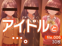 アイドルと…。file.006 [gekka-bijin]