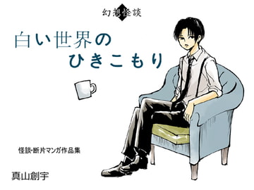 幻想怪談 白い世界のひきこもり [怪創小屋]
