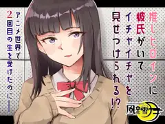 推しヒロインに彼氏がいてイチャイチャを見せつけられる!? ～アニメ世界で2回目の生を受けたのに～