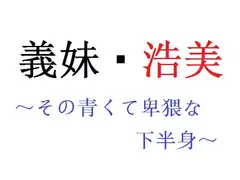 義妹・浩美 ～その青くて卑猥な下半身～