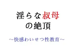 淫らな叔母の絶頂 ～快感わいせつ性教育～