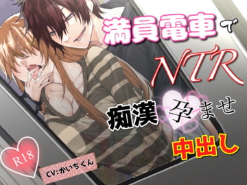 『満員電車NTR痴○孕ませ中出し』 [かいちくん]