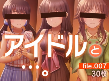 アイドルと…。file.007 [gekka-bijin]