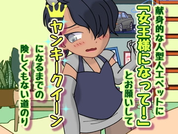 献身的な人型人工ペットに「女王様になって!」とお願いしてヤンキークイーンになるまでの険しくもない道のり [おんなのこ集め☆]