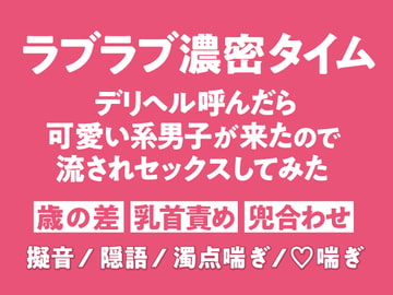 ラブラブ濃密タイム～デリヘル呼んだら可愛い系男子が来たので流されセックスしてみた～ [狡猾チワワ本舗]
