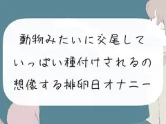 【実演オナニー】動物みたいに交尾して、いっぱい種付けされるの想像する排卵日オナニー