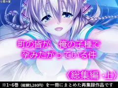 町の皆が、俺の子種で孕みたがっている件  <総集編・上>