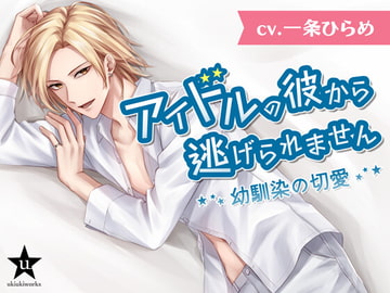 アイドルの彼から逃げられません～幼馴染の切愛～ [ukiukiworks]