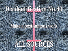 Disidentification_No.40_Make a posthumous work [All Sources]