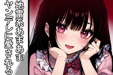 恋愛クソ雑魚な甘々ヤンデレ地雷系女子にひたすら愛されるだけ [トラペアひろば]