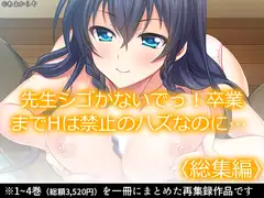 先生シゴかないでっ!卒業までHは禁止のハズなのに…  <総集編>