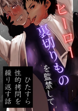 【BL】ヒーローが裏切り者を地下に監禁して、ひたすら性的○問を繰り返す話【ヒーロー高校生×悪の科学者大学生】 [ハヤイモチ]