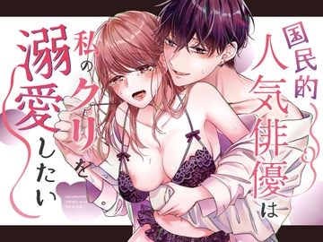 国民的人気俳優は私のクリを溺愛したい [ラブぷらねっと]