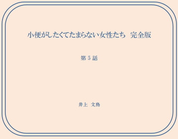 小便がしたくてたまらない女性たち 完全版 第5話 [井上文鳥]