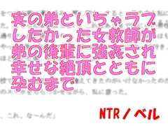 実の弟といちゃラブしたかった女教師が弟の後輩に強○され幸せな絶頂とともに孕むまで
