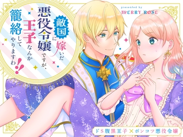 敵国に嫁いだ悪役令嬢ですが、王子なんか籠絡してやりますわ!! [メリーローズ]