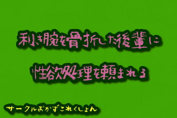 利き腕を骨折した後輩に性欲処理を頼まれる [おかずこれくしょん]