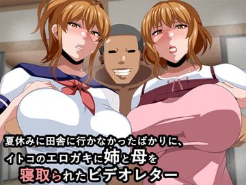 夏休みに田舎に行かなかったばかりに、イトコのエロガキに姉と母を寝取られたビデオレター [ギーフカート]