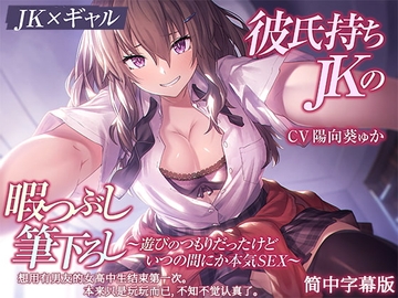 [简中字幕版]【高中生小太妹】想用有男友的女高中生结束第一次。本来只是玩玩而已,不知不觉认真了。 [密音色]