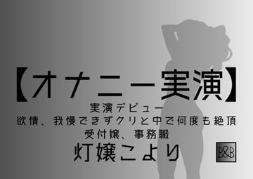 【オナニー実演】灯嬢こより、実演デビュー～欲情、我慢できずクリと中で何度も絶頂～ [ぶらっく&ぼっくす]