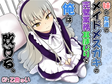 妹の友達のメイドメ○ガキの完璧業務耳ほじりで俺は敗ける。 [でぶり]