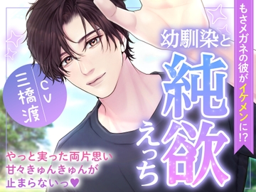 もさメガネの彼がイケメンに!? 幼馴染と純欲えっち 〜やっと実った両片思い 甘々きゅんきゅんがとまらないっ〜 [溺愛サーキュレーション]