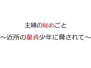 主婦の秘めごと ～近所の童貞少年に脅されて～ [官能物語]