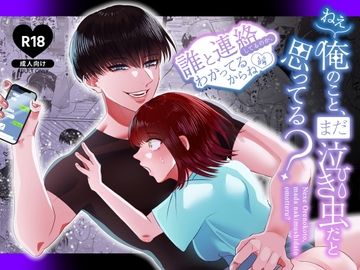 ねぇ俺のこと、まだ泣き虫だと思ってる? ～誰と連絡してるのか、わかってるからね編～ [Tn2]