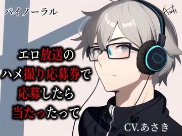 【バイノーラル収録】エロ放送のハメ撮り応募券で応募したら当たったって CV.あさき [朝帰/あさき]